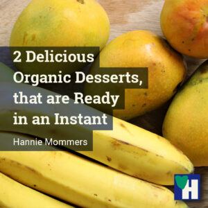 2 Delicious Organic Desserts, that are Ready in an Instant