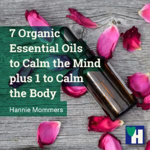 7 Organic Essential Oils to Calm the Mind plus 1 to Calm the Body
