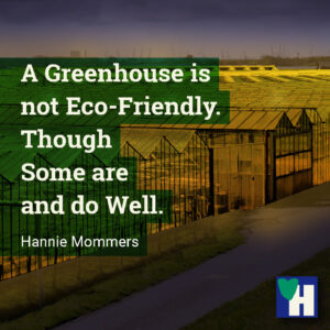 A Greenhouse is not Eco-Friendly. Though Some are and do Well.
