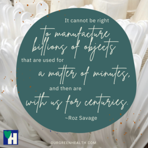 It cannot be right to manufacture billions of objects that are used for a matter of minutes, and then are with us for centuries. ~Roz Savage