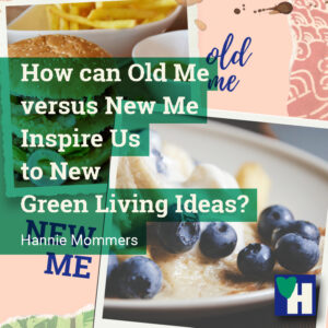 How can Old Me versus New Me Inspire Us to New Green Living Ideas?