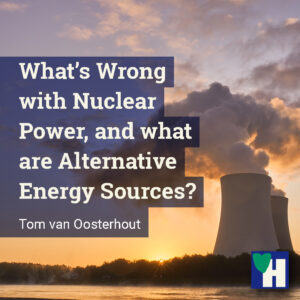 What’s Wrong with Nuclear Power, and what are Alternative Energy Sources?